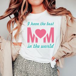 i have the best mom in the world shirt, gift for mom, shirt for mother, mom love shirt, mom heart shirt, mothers day