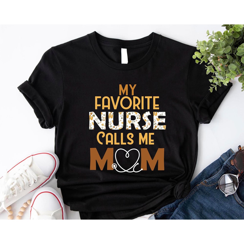 My Favorite Nurse Calls Me Mom Shirt, Nurse Mom Tshirt, Mother's Day Gift For Nurse Mom, Proud Mom of Nurse, Nursing Graduation Tees.jpg