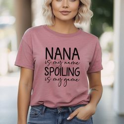 nana is my name spoiling is my game shirt, funny nana shirt, nana shir