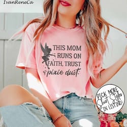 peter pan this mom runs on faith trust and pixie dust shirt, disney woman shirt, disney shirt, disney family shirt