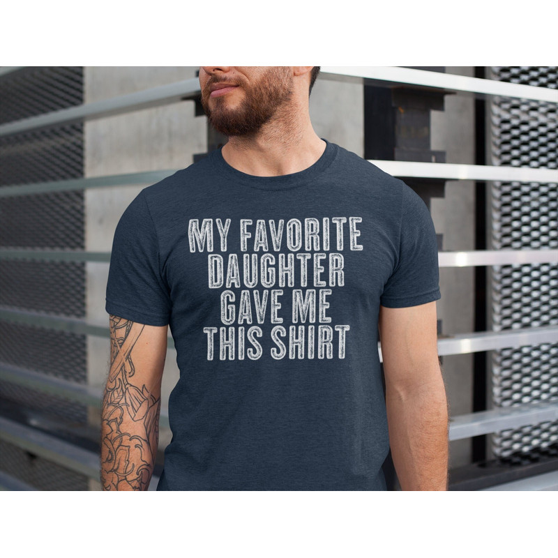 Dad Gift From Daughter for Father's Day My Favorite Daughter Gave Me This Shirt.jpg