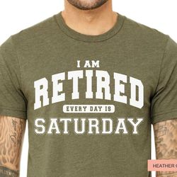funny says shirt, i am retired everyday is saturday, comfort colors funny grandpa shirt, retirement gifts for me