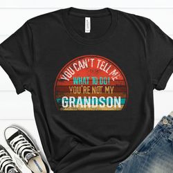you cant tell me what to do youre not my grandson tshirt, grandson unisex tshirt