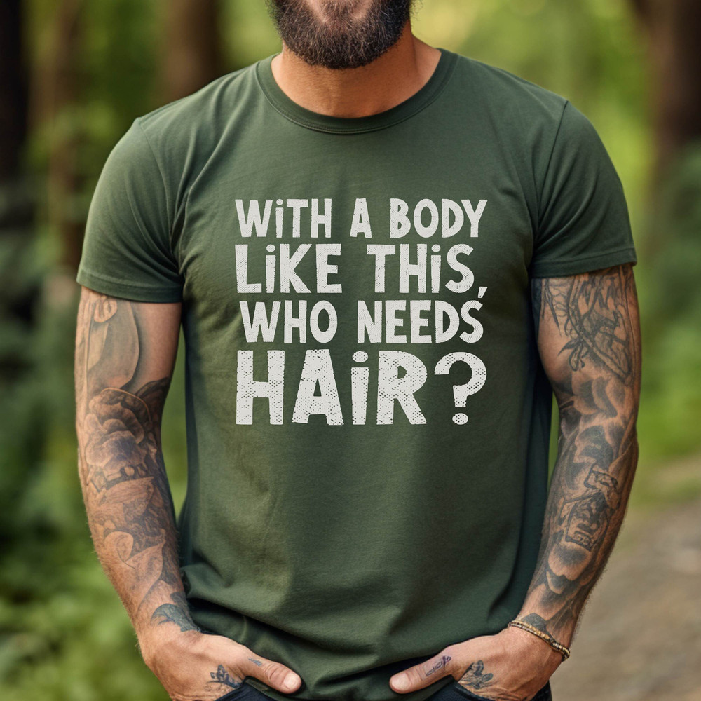 With a Body Like This Who Needs Hair Shirt , Funny Shirt for Body Men ,Fathers Day Gift , Husband Gift , Gym Mens Shirt , Gym Body Dad Gift.jpg