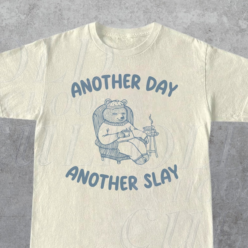 Another Day Another Slay Graphic T-Shirt, Retro Unisex Adult T Shirt, Funny Bear T Shirt, Meme T Shirt, Relaxed Cotton Tees, Funny Gifts.jpg