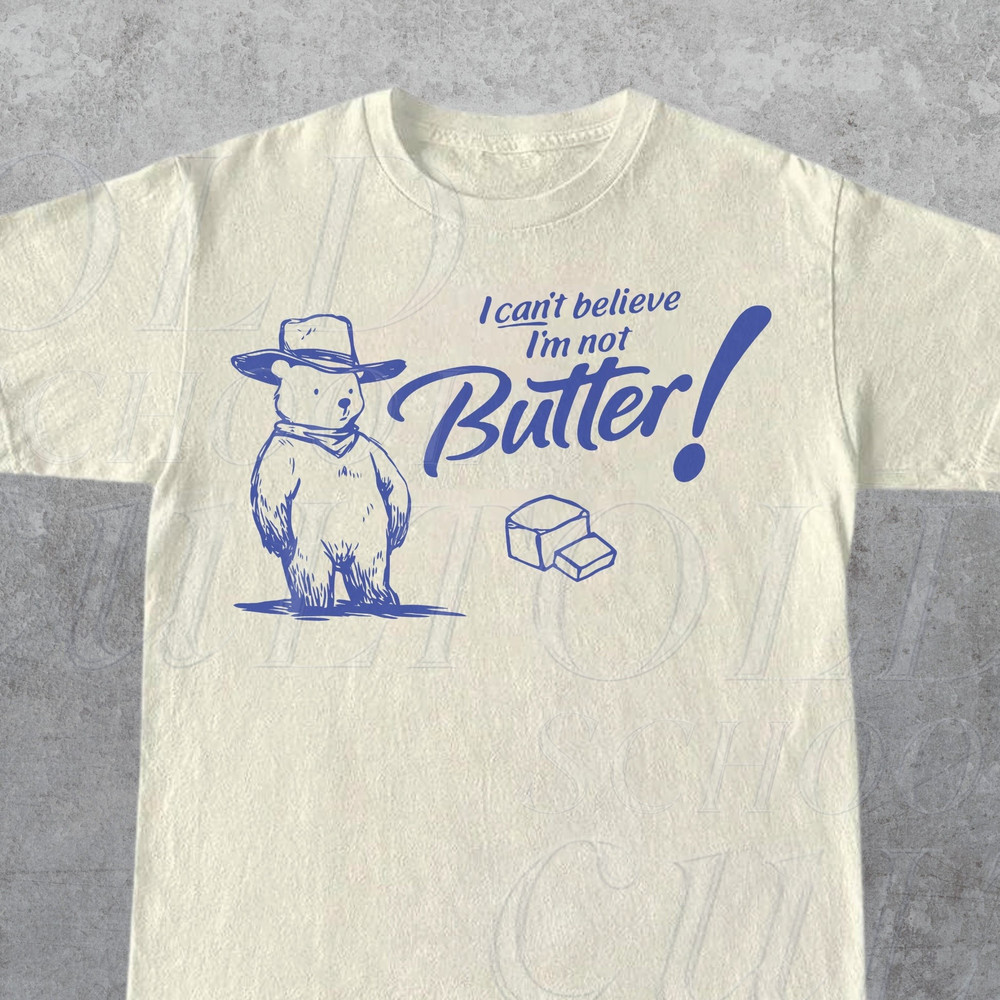 I Can't Believe I'm Not Butter Funny Cute Teddy Bear Vintage T-Shirt, Retro 90s Bear T Shirt, Funny BearGraphic T Shirt, Cute Y2k Shirt.jpg