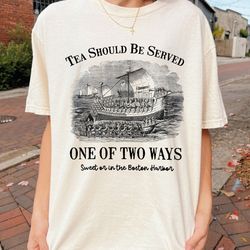 history teacher shirt, tea should be served one of two ways sweet or in the boston harbor, boston tea party, colonial hi