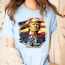 i dont care about you i just want your vote trump 2024 shirt, republican gift, white house trump 2024, political shirt,