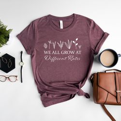 we all grow at different rates, inspirational teacher shirt, teacher shirt gift