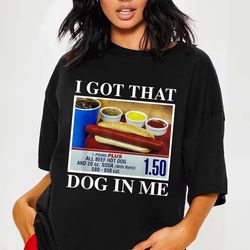 I Got That Hot Dog In Me, Keep 150 Dank Meme Quote Shirt Out of Pocket Humor T-shirt
