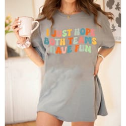 i just hope both teams have fun tshirt, super bowl unisex shirt, i hope both teams have fun tee