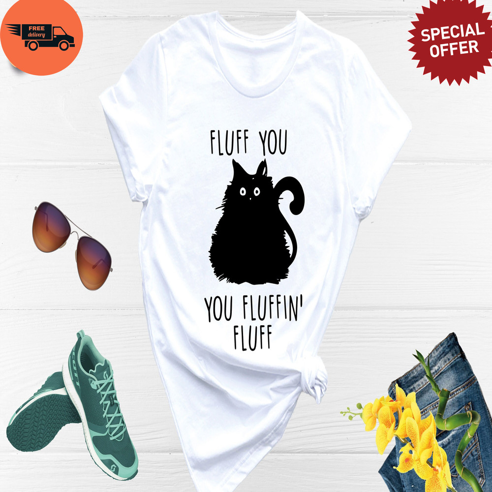 Fluff You Shirt, Cat Shirt, Fluff You You Fluffin Fluff, Funny Cat Shirt, Animal Lover Tee, Cat Lover Shirt, Cat Owner Shirt, Black Cat Tee.jpg