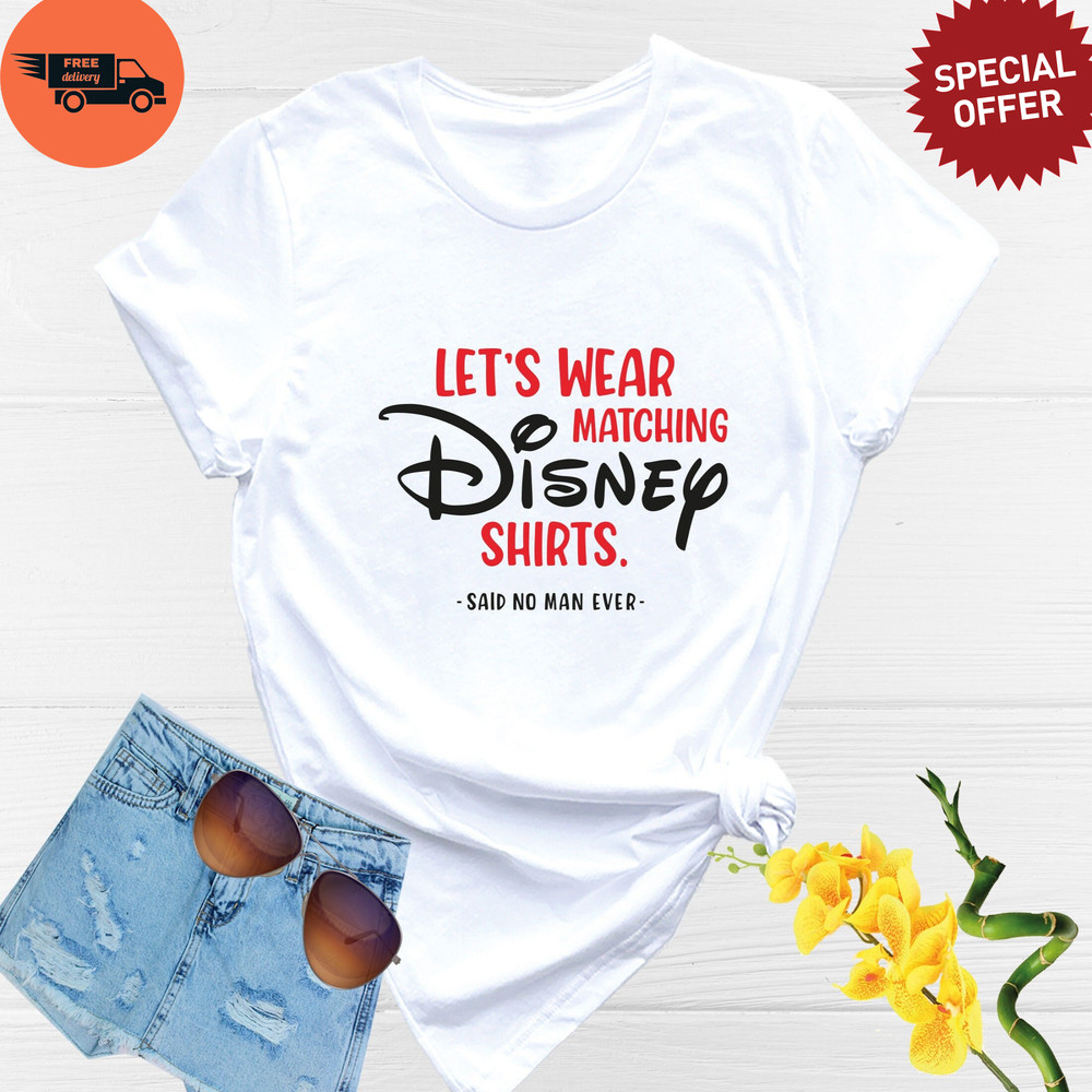Let's Wear Matching Disney Shirt Said No Man Ever, Mens Disney Shirt, Cool Disney Shirt, Disney Funny Shirt, Disney Trip Shirt, Disneyland.jpg