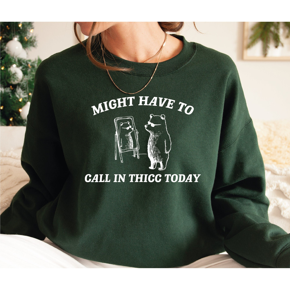 Might Have To Call In Thicc Today Sweatshirt, Unisex Hoodie, Funny Sweatshirt, Meme Sweatshirt LS863.jpg