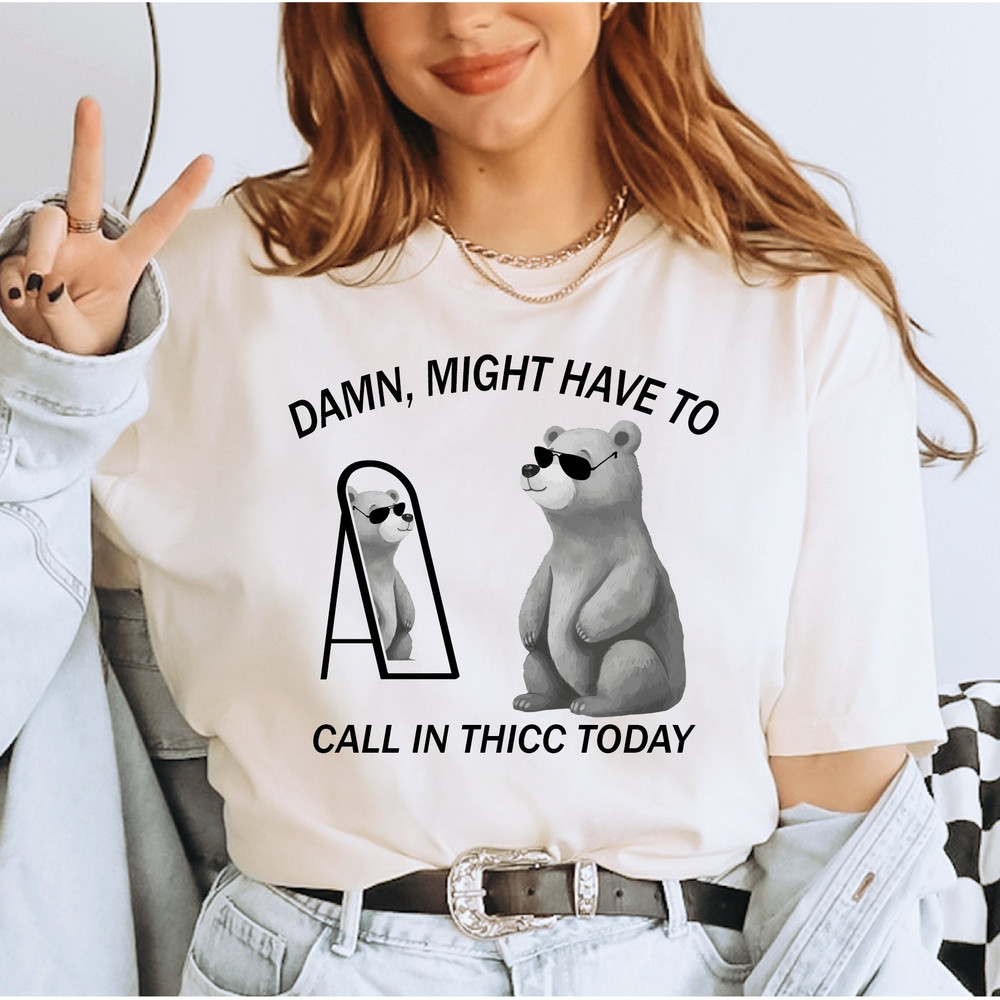 Might Have To Call In Thicc Today Comfort Colors Shirt, Unisex T Shirt, Funny T Shirt, Meme T Shirt LS805.jpg