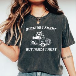 outside i skrrt but inside i hurt comfort colors shirt, raccoon t shirt, weird t shirt, meme t shirt, trash panda t shir