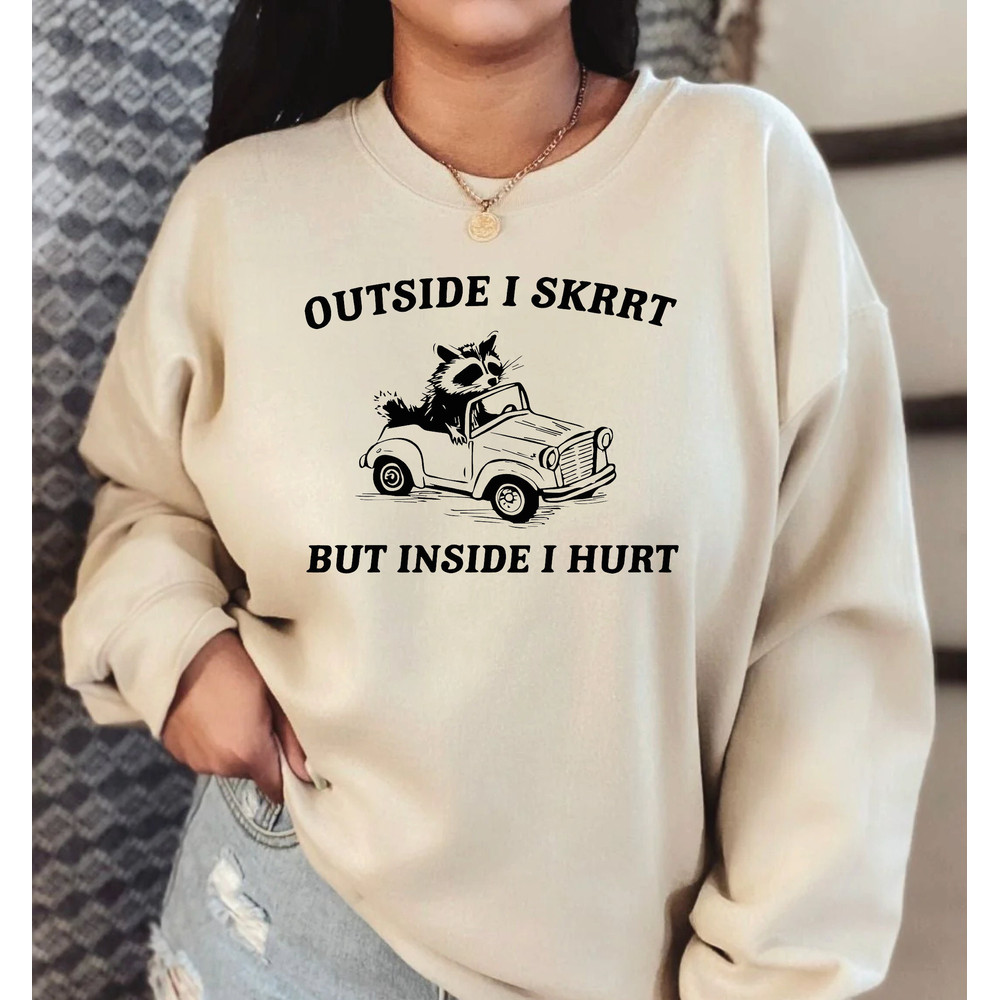 Outside I skrrt But Inside I Hurt Sweatshirt or Hoodie, Raccoon Sweatshirt, Weird Shirt, Meme Shirt, Trash Panda Shirt, LS817.jpg