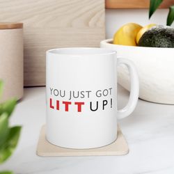 Litt Up Mug, You Just Got Litt Up, Louis Litt, Harvey Specter, Suits Inspired Mug