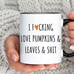i fcking love pumpkins and leaves and shit fall mugs, coffee mug, funny coffee m