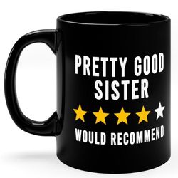 pretty good sister funny rating would recommend coffee mug