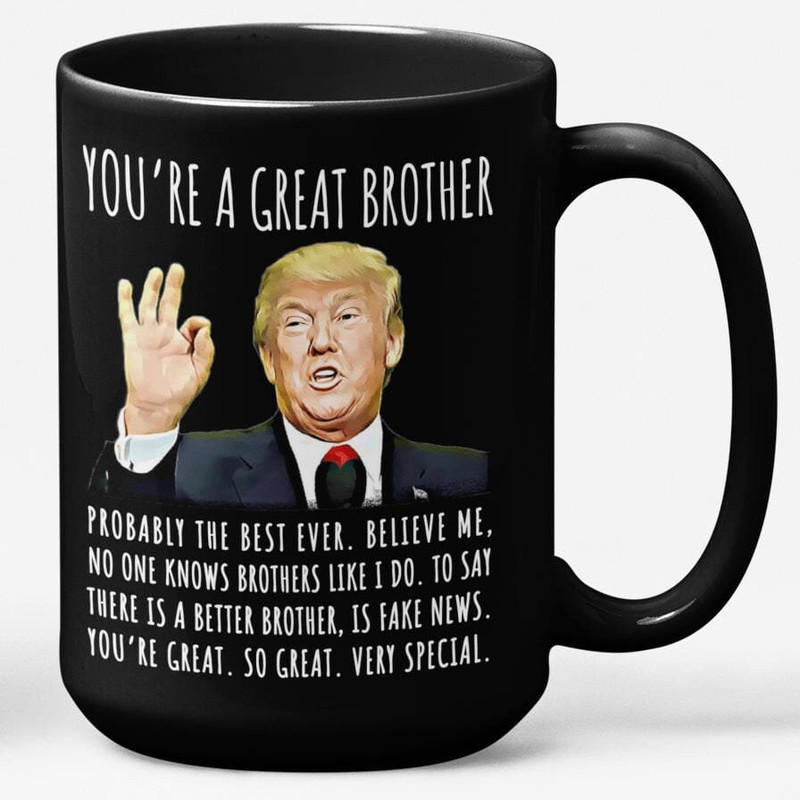 You're A Great Brother Funny Gag Gift For Him, 15oz Black Ceramic Coffee Mug, Christmas Mug, Gift for Him, Gift for Brother, Funny Trump Mug.jpg