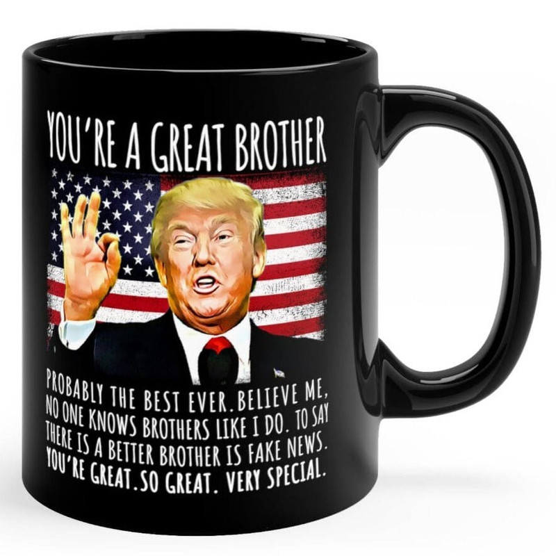 You're A Great Brother Funny Trump Speech, 11oz Black Ceramic Coffee Mug, Christmas Mug, Gifts for Him, Gift for Brother, Funny Trump Mug.jpg