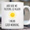 And Here We Fcking Go Again, I Mean Good Morning Mug, Funny Coffee Mug, Swear Mug.jpg