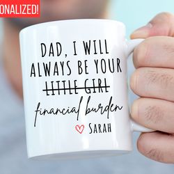 dad i will always be your financial burden mug, funny fathers day gift, funny mu
