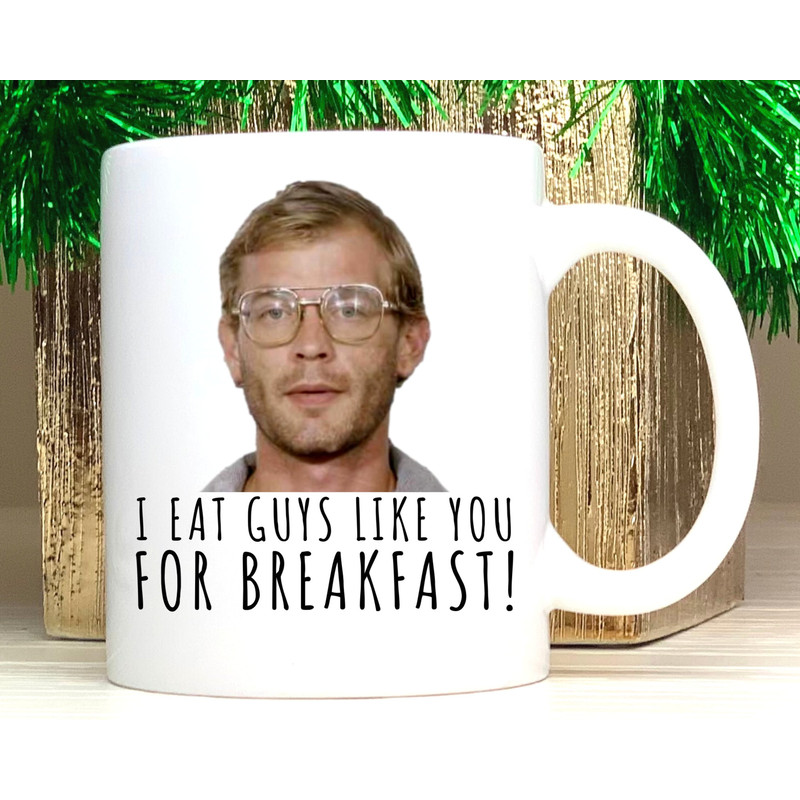 Funny Coffee Cups, Jeffrey Dahmere Mug, Serial Killer, I Eat Guys Like You for Breakfast, Funny Mugs, Meme Mugs, Funny Gifts, Co Worker Gift.jpg