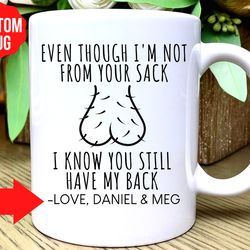 custom step dad fathers day gift, even though im not from your sack, i know yo