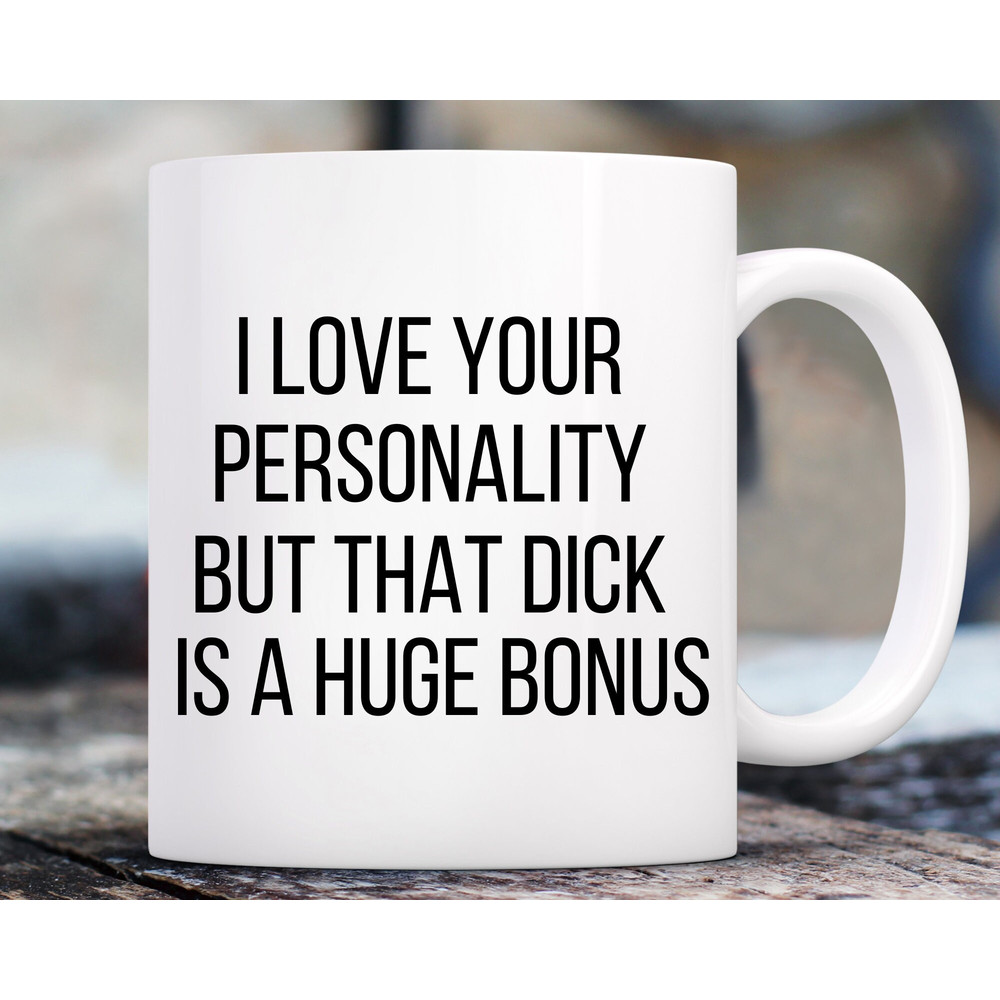 I love you for your personality but that dick is a huge bonus coffee mug, mens birthday mug, fathers day mug wedding gift, vulgar mug gift.jpg