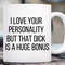 I love you for your personality but that dick is a huge bonus coffee mug, mens birthday mug, fathers day mug wedding gift, vulgar mug gift.jpg