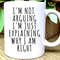 Coffee Mugs with Funny Sayings, Im Not Arguing I'm Just Explaining Why I'm Right, Im Not Arguing Mug, Funny Coffee Mug, Funny Mugs for Men.jpg