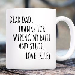Funny Mug for Dad from Son, Thanks for Wiping My Butt And Stuff Mug, Funny Coffe