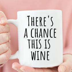 theres a chance this is wine, wine lovers gift - funny wine coffee mug, funny w