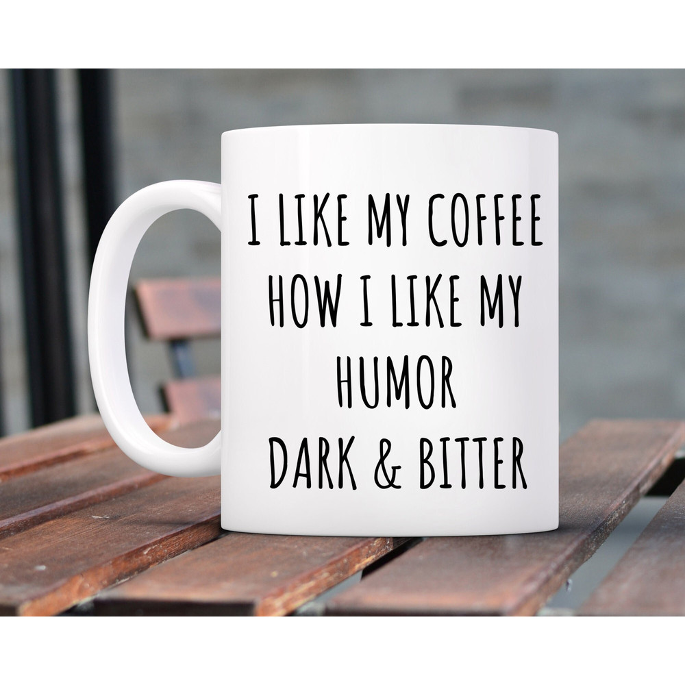 Coffee Humor, Funny Coffee Mug, Dark Humor Mug, Sarcastic Mugs, Funny Gifts, Christmas Gifts, I like my Coffee how I like My humor, Under 10.jpg