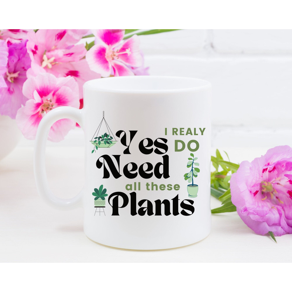 Plant Lover Coffee Mug, Houseplant Tea Cup, Gardner Landscape Green Thumb Gifts, Yes I really Do Need All These Plants Mug, Gardner Gifts.jpg