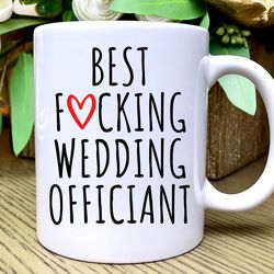 wedding officiant gift, best wedding officiant coffee mug, best fucking wedding