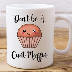 dont be a cunt muffin coffee mug, cunt muffin mug, funny swear mug, stocking st