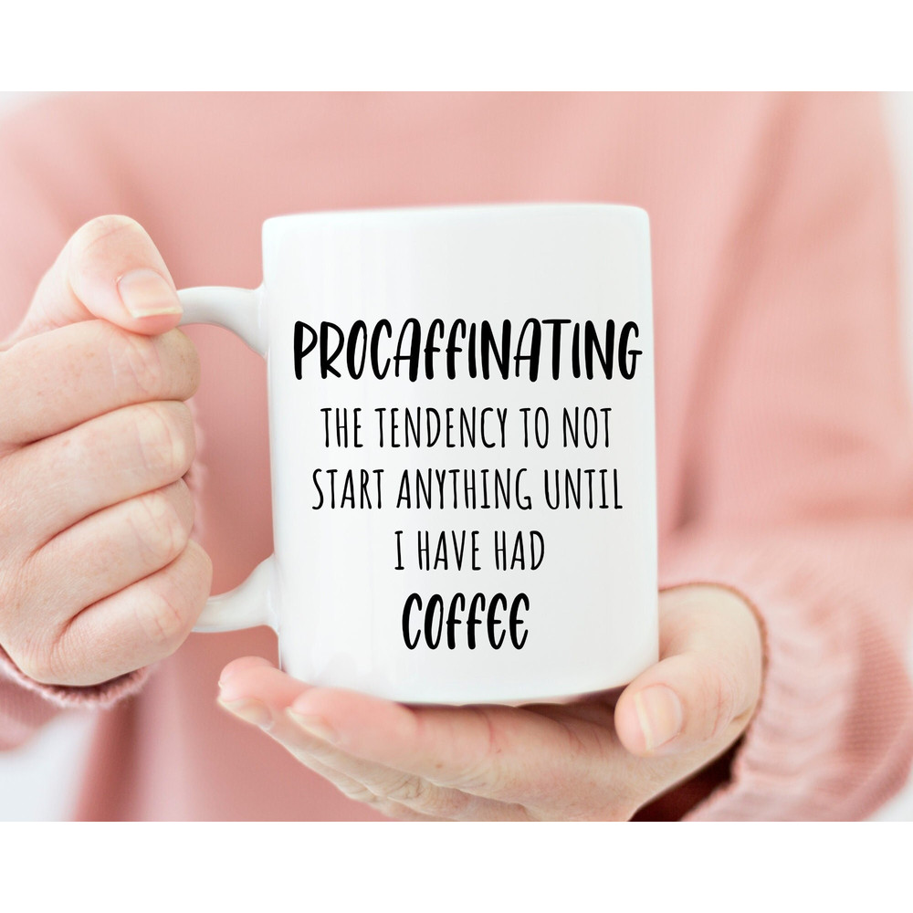 Procaffinating The Tendency to not start anything until I have had coffee, Funny Coffee Mug, Sarcastic Coffee Mugs, Coffee Mugs Office Gifts.jpg