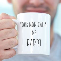 your mom calls me daddy mug, funny step dad mug, personalized bonus dad gift, bo