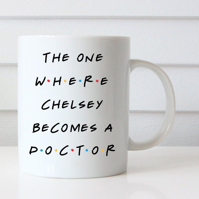 The One Where Chelsey Becomes a Doctor, Friends Inspired Coffee Mug, Doctor Graduate, Gift for New Doctor, Med School Graduate.jpg