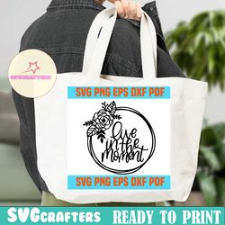 live in the moment svg,inspirational quotes,motivational quote,svg cricut, silhouette svg files, cricut svg, silhouette svg, svg designs, vinyl svg