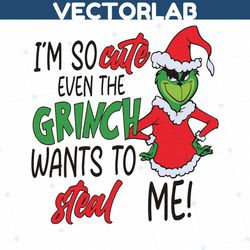 im so cute even the grinch wants to steal me svg