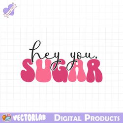 hey you sugar svg file, funny quotes valentine png