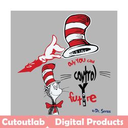 only you can control your future svg, trending svg, dr seuss svg, dr seuss 2021 svg, thing svg, cat in hat svg, catinthe