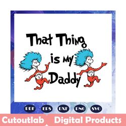 that thing is my daddy svg, dr seuss svg, dr seuss bundle svg, dr seuss, dr seuss png, one fish svg, two fish svg, thing
