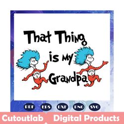 that thing is my grandpa svg, grandpa svg, dr seuss svg, dr seuss bundle svg, dr seuss, dr seuss png, one fish svg, two