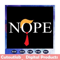 nope svg, trump 2020, trump svg, donald trump svg, funny trump svg, trump president svg, for silhouette, files for cricu