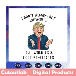 i dont always get impeached but when i do, donald trump svg, trump svg, trump 2020 svg, funny trump, trump gifts, trendi